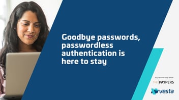 The Paypers: Goodbye passwords, passwordless authentication is here to stay